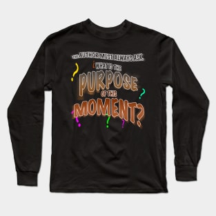 The Author Asks, What is the Purpose of This Moment? Long Sleeve T-Shirt